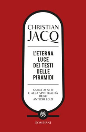 L'eterna luce dei testi delle piramidi. Guida ai miti e alla spiritualità degli antichi Egizi Christian Jacq