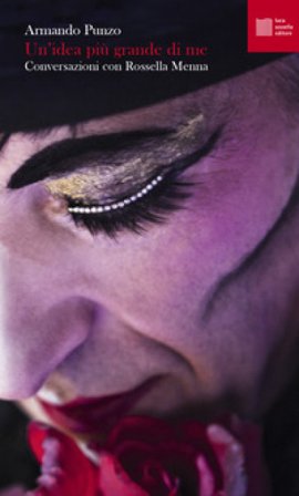 Un'idea più grande di me. Conversazioni con Rossella Menna Armando Punzo