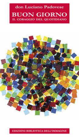 Buon giorno. Il coraggio del quotidiano Luciano Padovese