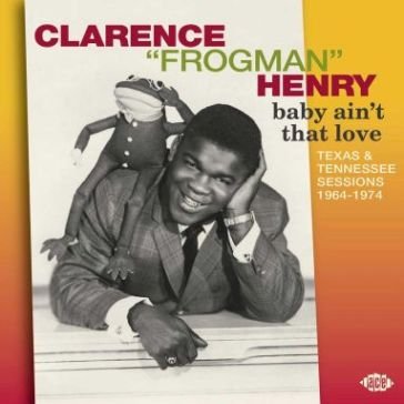 Baby ain t that love: texas & tennessee CLARENCE FROG HENRY