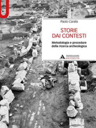 Storie dai contesti. Metodologia e procedure della ricerca archeologica Paolo Carafa