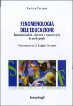 Fenomenologia dell'educazione. Intenzionalità, cultura e conoscenza in pedagogia Letizia Caronia