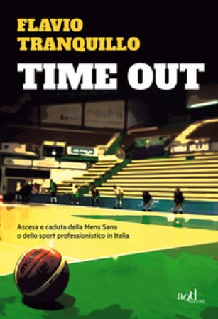 Time out. Ascesa e caduta della Mens Sana o dello sport professionistico in Italia Flavio Tranquillo