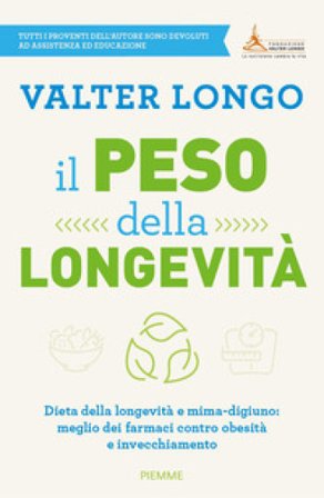 Il peso della longevità. Dieta della longevità e mima-digiuno: meglio dei farmaci contro obesità e invecchiamento Valter Longo