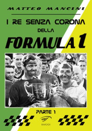 I re senza corona della Formula 1. Vol. 1 Matteo Mancini