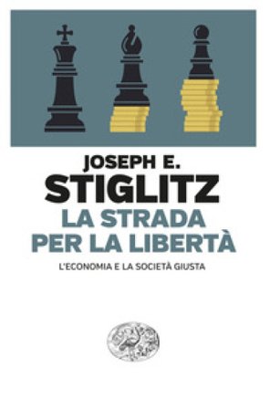 La strada per la libertà. L'economia e la società giusta Joseph E. Stiglitz