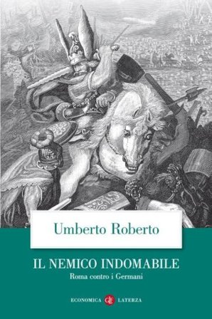 Il nemico indomabile. Roma contro i Germani Umberto Roberto
