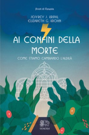 Ai confini della morte. Come stiamo cambiando l'aldilà Jeffrey K. Kripal