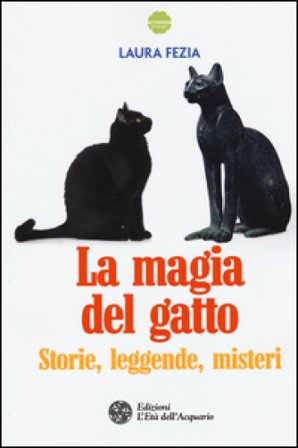 La magia del gatto. Storie, leggende, misteri Laura Fezia