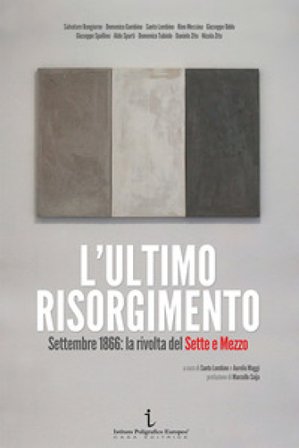 L'ultimo Risorgimento. Settembre 1866: la rivolta del sette e mezzo