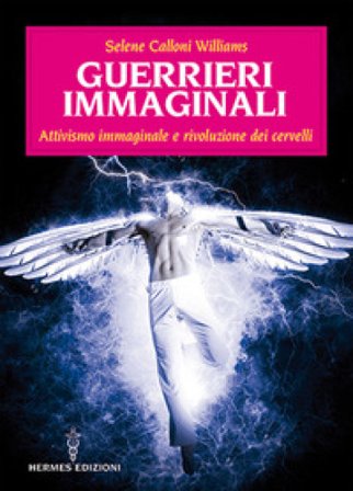 Guerrieri immaginali. Attivismo immaginale e rivoluzione dei cervelli Selene Calloni Williams