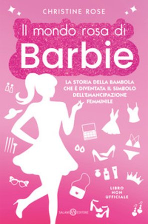 Il mondo rosa di Barbie. La storia della bambola che è diventata il simbolo dell'emancipazione femminile Christine Rose
