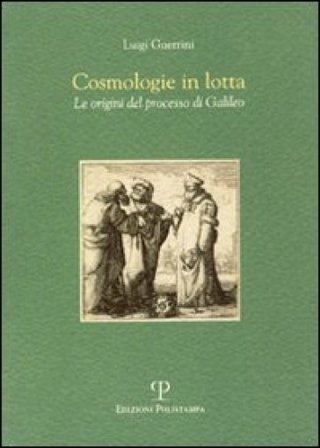 Cosmologie in lotta. Le origini del processo di Galileo Luigi Guerrini