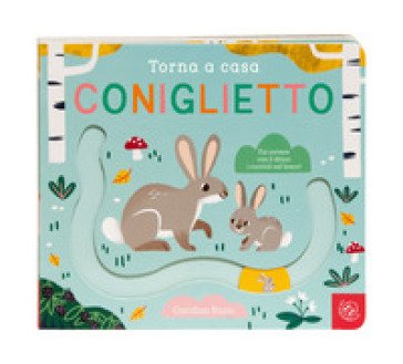 Torna a casa coniglietto. Ediz. a colori