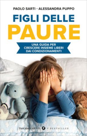 Figli delle paure. Una guida per crescere insieme liberi da condizionamenti Paolo Sarti