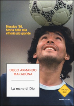 La mano di Dio. Messico '86. Storia della mia vittoria più grande Diego Armando Maradona