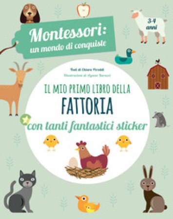 Il mio primo libro della fattoria. 3-4 anni. Montessori: un mondo di conquiste. Con adesivi. Ediz. a colori Chiara Piroddi