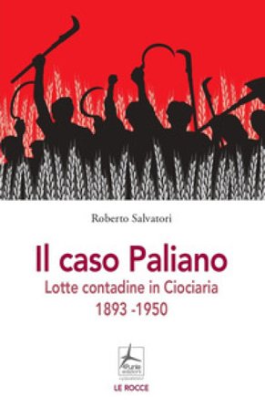 Il caso Paliano. Lotte contadine in Ciociaria 1893-1950 Roberto Salvatori
