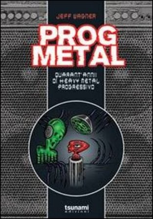 Prog metal. Quarant'anni di heavy metal progressivo Jeff Wagner