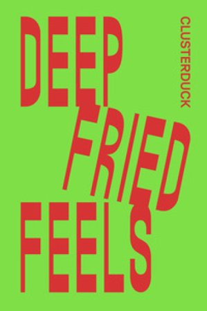 Deep Fried Feels. Ediz. bilingue Clusterduck