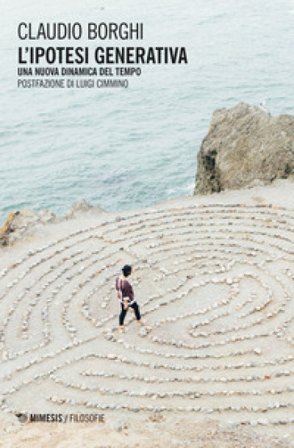 L'ipotesi generativa. Una nuova dinamica del tempo Claudio Borghi