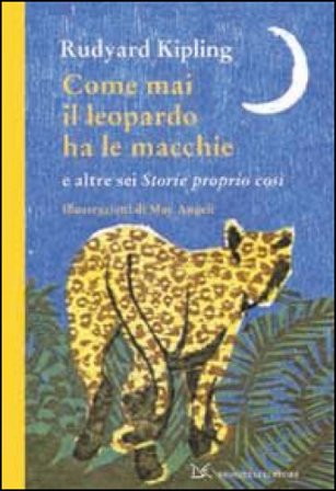 Come mai il leopardo ha le macchie e altre sei «Storie proprio così». Ediz. illustrata Joseph Rudyard Kipling