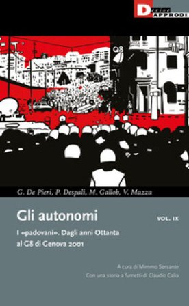 Gli autonomi. I «padovani». Dagli anni Ottanta al G8 di Genova 2001. Vol. 9 Gian Marco De Pieri