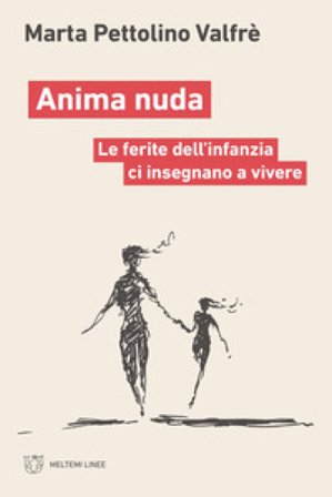 Anima nuda. Le ferite dell'infanzia ci insegnano a vivere Marta Pettolino Valfrè