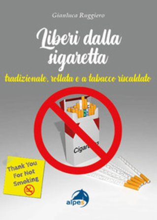 Liberi dalla sigaretta. Tradizionale, rollata e a tabacco riscaldato Gianluca Ruggiero