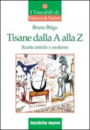Tisane dalla A alla Z. Ricette antiche e moderne Bruno Brigo