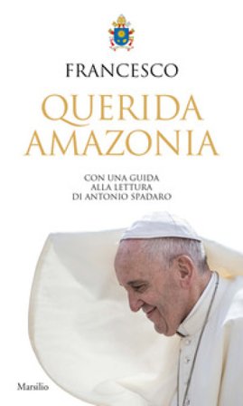 «Querida Amazonia». Esortazione apostolica postsinodale al popolo di Dio e a tutte le persone di buona volontà Papa Francesco (Jorge Mario Bergoglio)