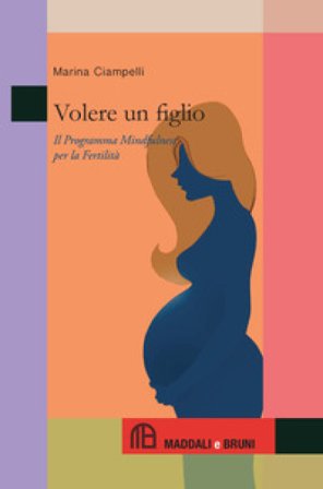 Volere un figlio. Il programma mindfulness per la fertilità Marina Ciampelli