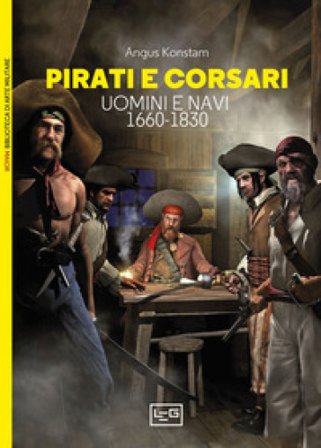 Pirati e corsari. Uomini e navi 1660-1830 Angus Konstam