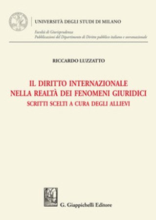Il diritto internazionale nella realtà dei fenomeni giuridici. Scritti scelti a cura degli allievi Riccardo Luzzatto