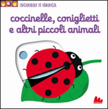 Coccinelle, coniglietti e altri piccoli animali. Scorri e gioca. Ediz. illustrata Nathalie Choux