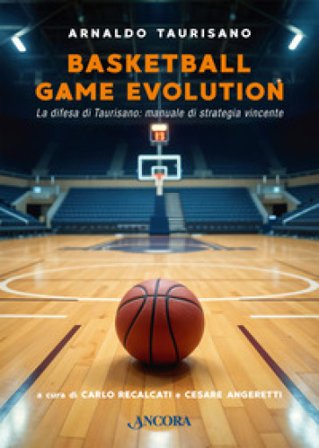 Basketball Game Evolution. La difesa di Taurisano: manuale di strategia vincente Arnaldo Taurisano