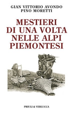 Mestieri di una volta nelle Alpi piemontesi Gian Vittorio Avondo