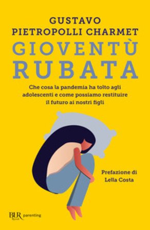 Gioventù rubata. Che cosa la pandemia ha tolto agli adolescenti e come possiamo restituire il futuro ai nostri figli Gustavo Pietropolli Charmet