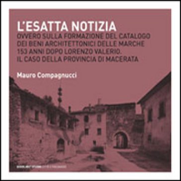L'esatta notizia. Ovvero sulla formazione del catalogo dei beni architettonici delle Marche 153 anni dopo Lorenzo Valerio. Il caso della provincia di 