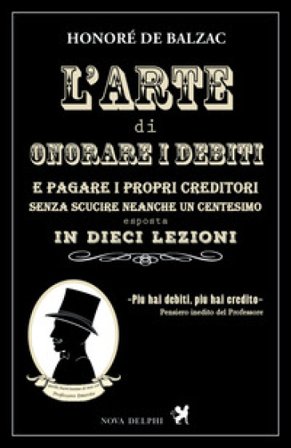 L'arte di onorare i debiti e pagare i propri creditori senza scucire neanche un centesimo esposta in dieci lezioni Honoré de Balzac