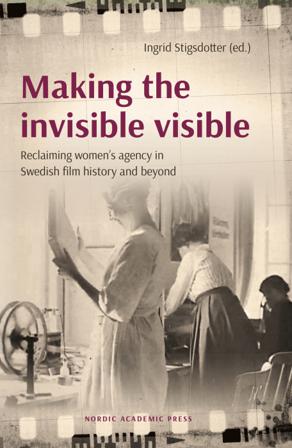 Making the invisible visible : reclaiming women’s agency in Swedish film history and beyond - Bok - Inbunden
