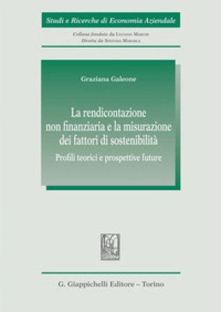 La rendicontazione non finanziaria e la misurazione dei fattori di sostenibilità. Profili teorici e prospettive future Graziana Galeone