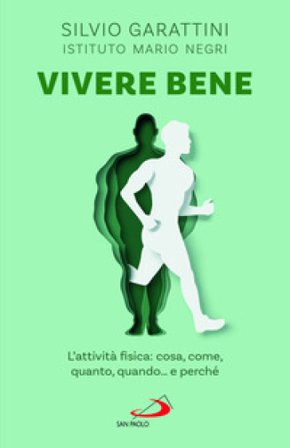 Vivere bene. L'attività fisica: cosa, come, quanto, quando... e perché Silvio Garattini
