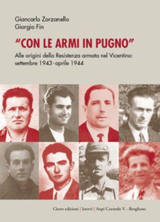 Con le armi in pugno. Alle origini della Resistenza armata nel Vicentino. Settembre 1943-aprile 1944 Giancarlo Zorzanello