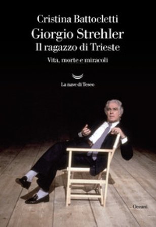 Giorgio Strehler. Il ragazzo di Trieste. Vita, morte e miracoli Cristina Battocletti