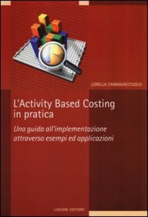L'activity based costing in pratica. Una guida all'implementazione attraverso esempi ed applicazioni Lorella Cannavacciuolo