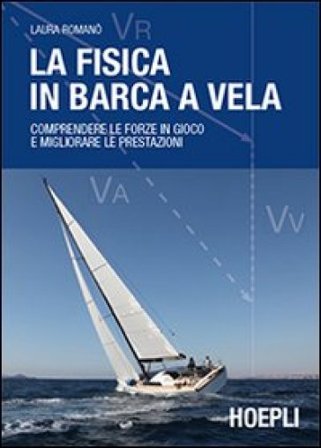La fisica in barca a vela. Comprendere le forze in gioco e migliorare le prestazioni Laura Romanò
