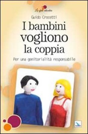 I bambini vogliono la coppia. Per una genitorialità responsabile Guido Crocetti