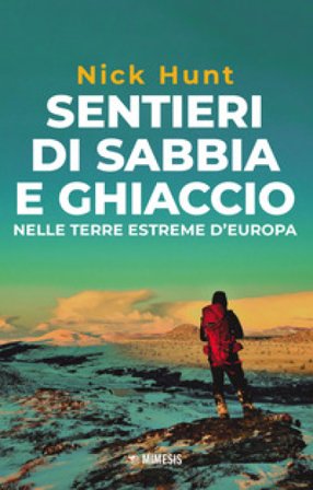 Sentieri di sabbia e ghiaccio. Nelle terre estreme d'Europa Nick Hunt