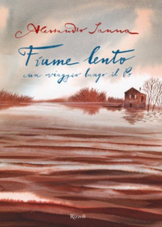 Fiume lento. Un viaggio lungo il Po. Ediz. a colori Alessandro Sanna